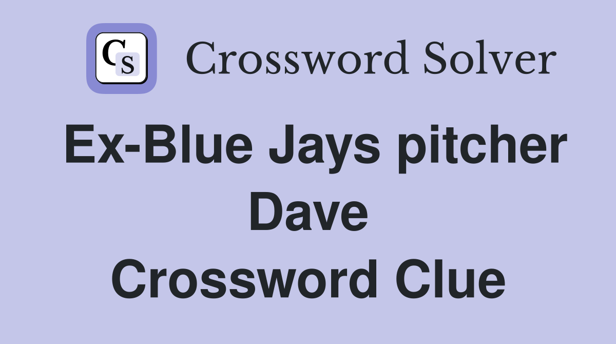 ExBlue Jays pitcher Dave Crossword Clue Answers Crossword Solver